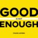 Good Is Not Enough, Menembus Batasan Diri Maksimalkan Potensi